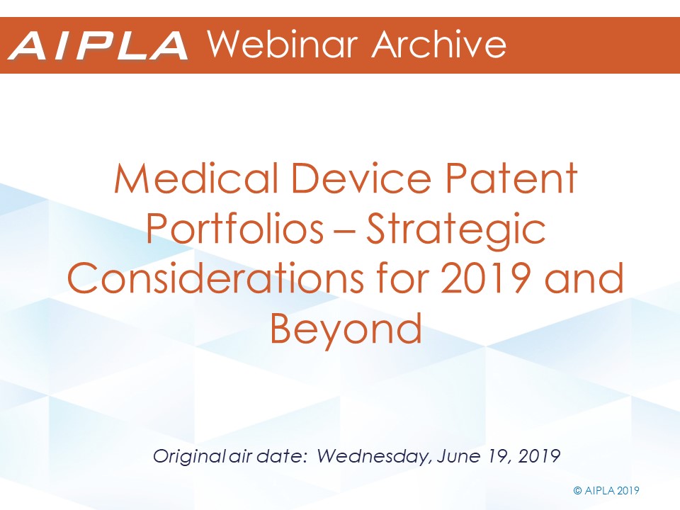 Webinar Archive - 6/19/19 - Medical Device Patent Portfolios – Strategic Considerations for 2019 and Beyond